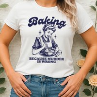 Baking Because Murder Is Wrong Womens T-Shirt