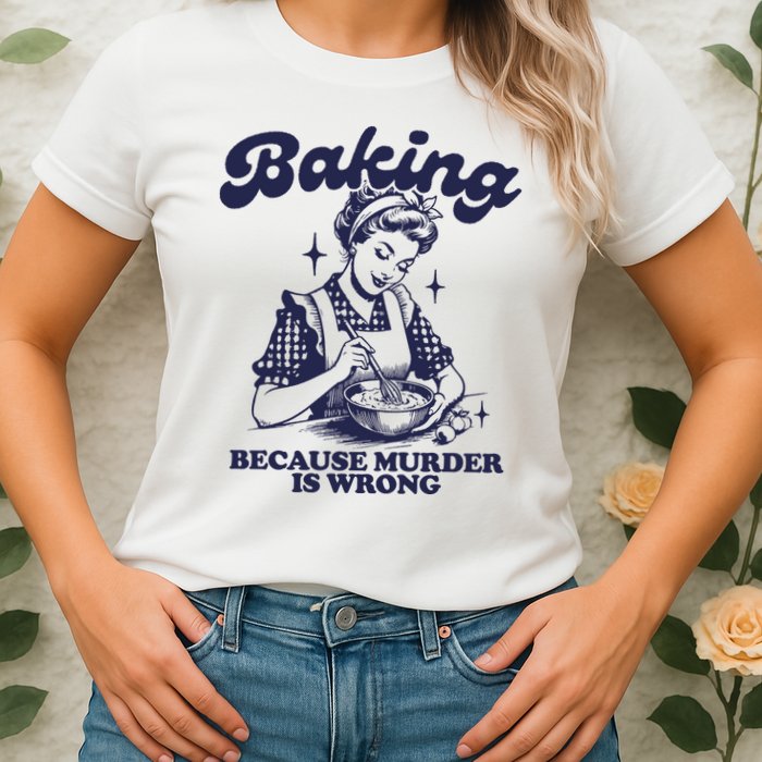 Baking Because Murder Is Wrong Womens T-Shirt