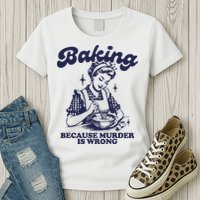 Baking Because Murder Is Wrong Womens T-Shirt