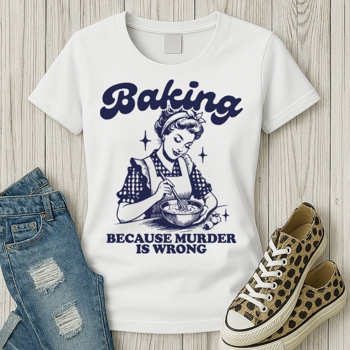 Baking Because Murder Is Wrong Womens T-Shirt