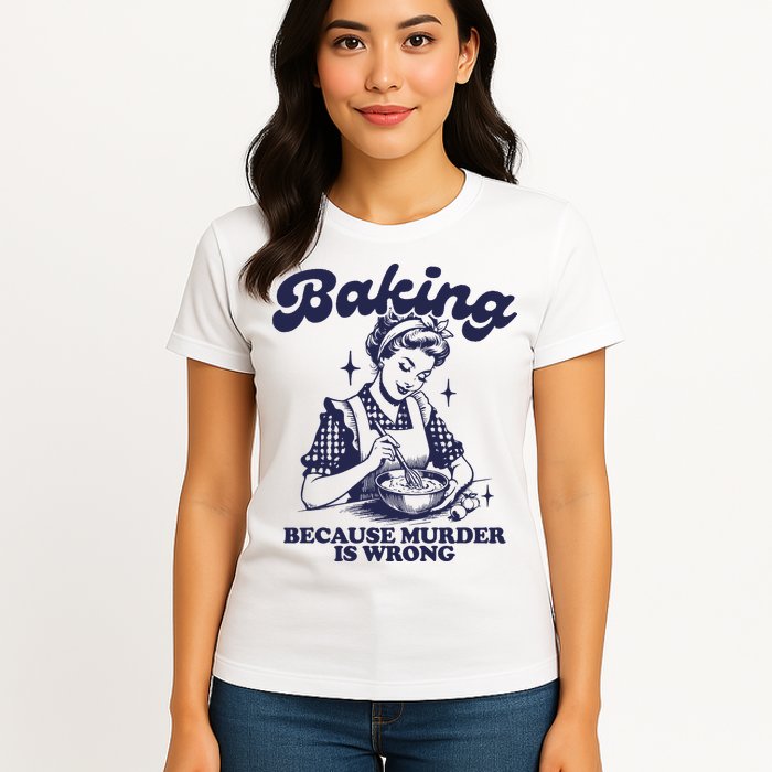 Baking Because Murder Is Wrong Womens T-Shirt