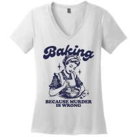 Baking Because Murder Is Wrong Women's V-Neck T-Shirt