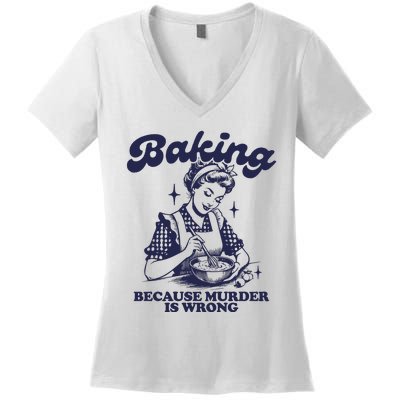 Baking Because Murder Is Wrong Women's V-Neck T-Shirt