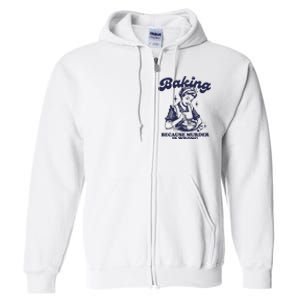 Baking Because Murder Is Wrong Full Zip Hoodie