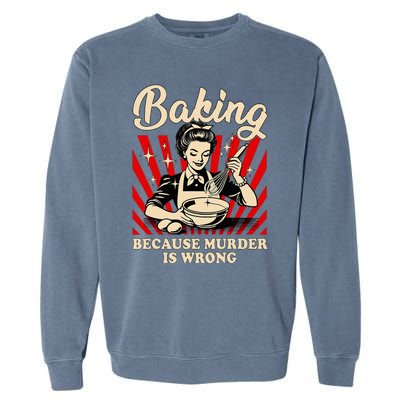 Baking Because Murder Is Wrong Garment-Dyed Sweatshirt