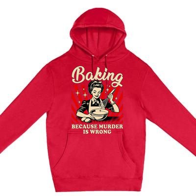 Baking Because Murder Is Wrong Premium Pullover Hoodie