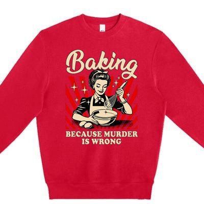 Baking Because Murder Is Wrong Premium Crewneck Sweatshirt