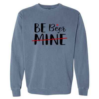 Be Beer Mine Funny Beer Lover Happy Valentine's Day Funny Gift Cool Gift Garment-Dyed Sweatshirt