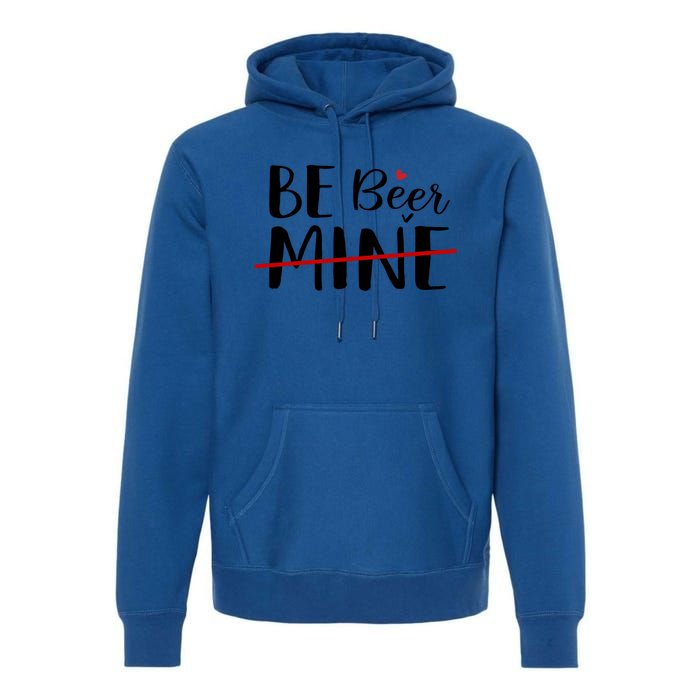 Be Beer Mine Funny Beer Lover Happy Valentine's Day Funny Gift Cool Gift Premium Hoodie