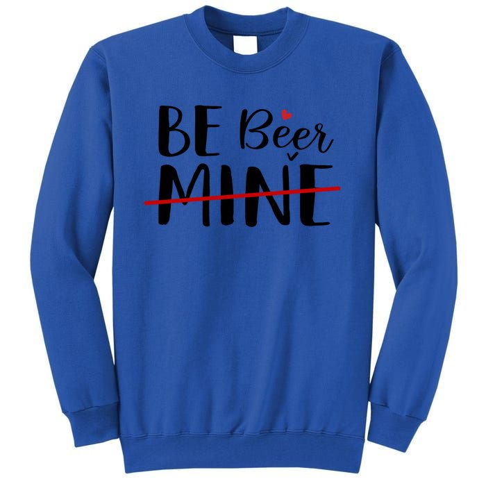 Be Beer Mine Funny Beer Lover Happy Valentine's Day Funny Gift Cool Gift Tall Sweatshirt