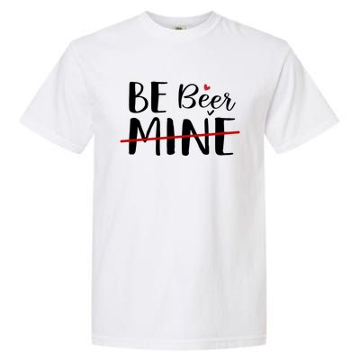 Be Beer Mine Funny Beer Lover Happy Valentine's Day Funny Gift Cool Gift Garment-Dyed Heavyweight T-Shirt