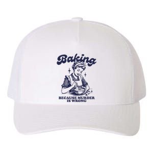 Baking Because Murder Is Wrong Yupoong Adult 5-Panel Trucker Hat