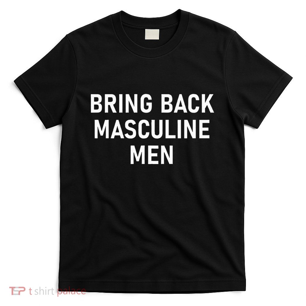 Bring Back Masculine Quotes And Sayings For Family T-Shirt