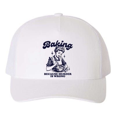 Baking Because Murder Is Wrong Yupoong Adult 5-Panel Trucker Hat