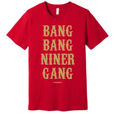 Bang Bang Niner Gang Football San Francisco Sports Premium T-Shirt