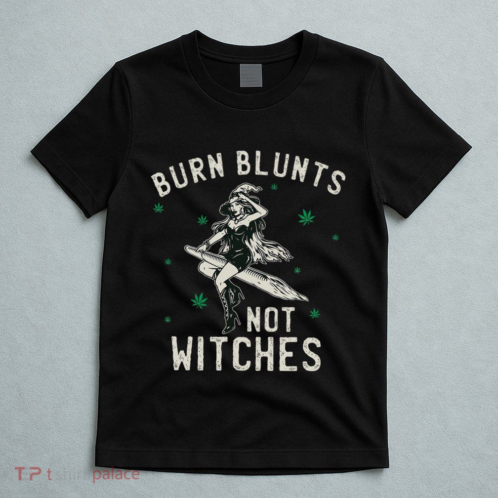 Burn Blunts Not Witches Funny Marijuana Weed Smoker Stoner T-Shirt