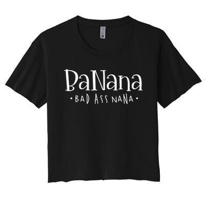 Banana Badass Nana Grammy Grandma Graphic Tee Gift Women's Crop Top Tee