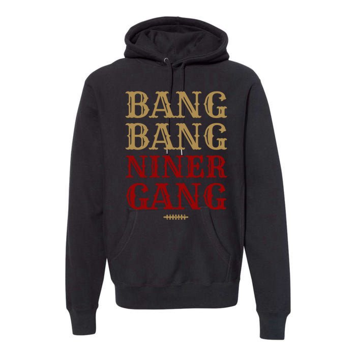 Bang Bang Niner Gang Football San Francisco Sports Premium Hoodie