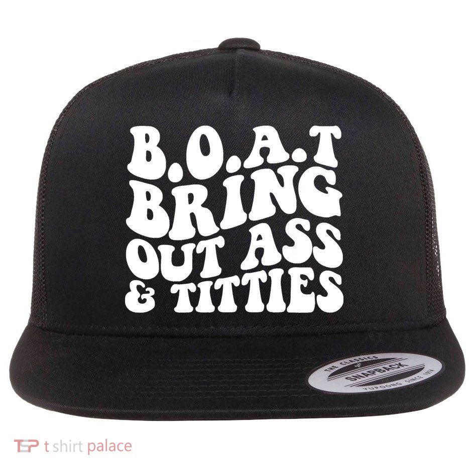 Boat Bring Out Ass And Titties Flat Bill Trucker Hat