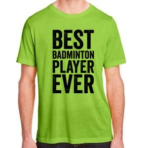 Best Badminton Player Ever Funny Badminton Gift Adult ChromaSoft Performance T-Shirt