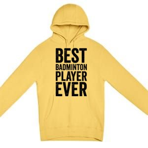 Best Badminton Player Ever Funny Badminton Gift Premium Pullover Hoodie