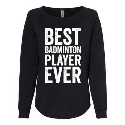 Best Badminton Player Ever Funny Badminton Gift Womens California Wash Sweatshirt