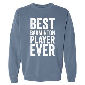 Best Badminton Player Ever Funny Badminton Gift Garment-Dyed Sweatshirt