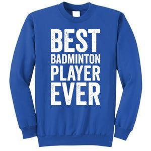 Best Badminton Player Ever Funny Badminton Gift Sweatshirt