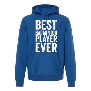 Best Badminton Player Ever Funny Badminton Gift Premium Hoodie