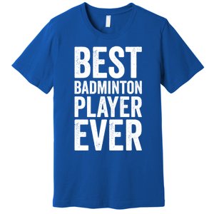 Best Badminton Player Ever Funny Badminton Gift Premium T-Shirt