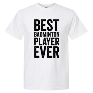 Best Badminton Player Ever Funny Badminton Gift Garment-Dyed Heavyweight T-Shirt