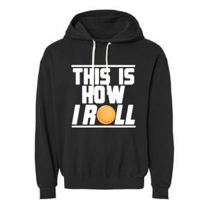 Bocce Ball Player This Is How I Roll Gift Garment-Dyed Fleece Hoodie