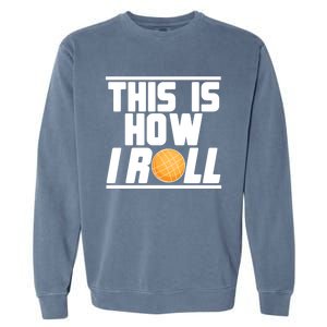 Bocce Ball Player This Is How I Roll Gift Garment-Dyed Sweatshirt