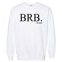 BRB Be Right Back Jesus Garment-Dyed Sweatshirt