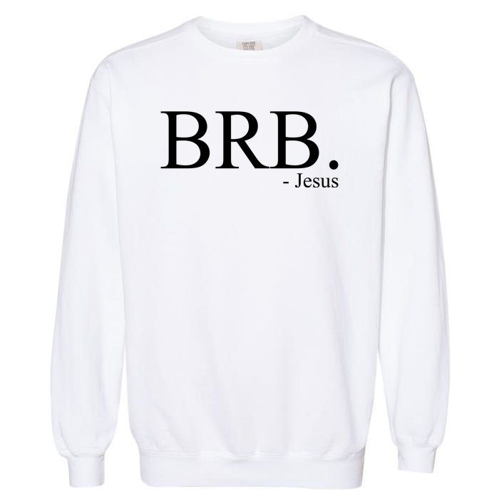 BRB Be Right Back Jesus Garment-Dyed Sweatshirt