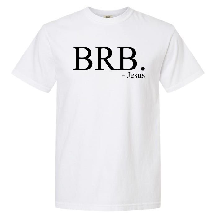 BRB Be Right Back Jesus Garment-Dyed Heavyweight T-Shirt