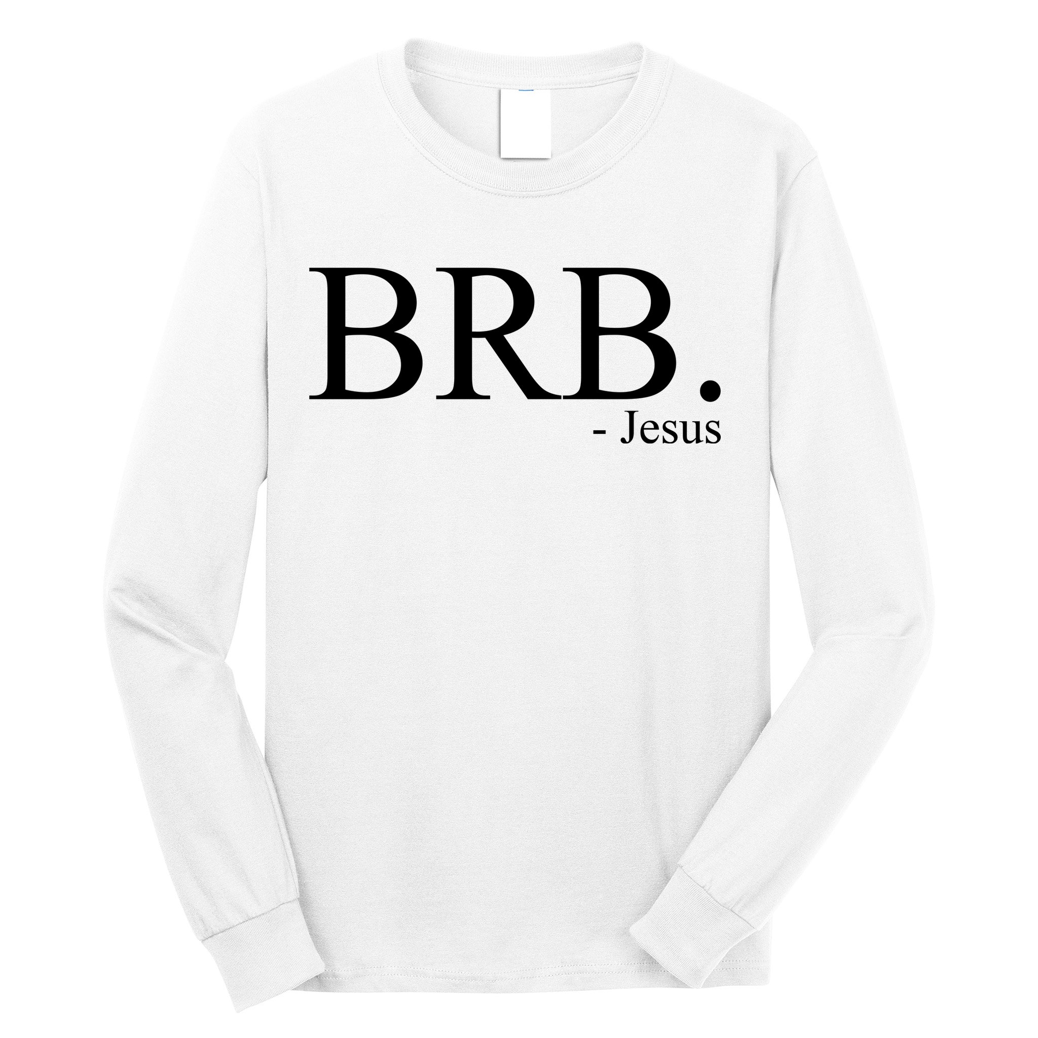 BRB Be Right Back Jesus Long Sleeve Shirt