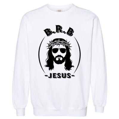 Brb Be Right Back Jesus Garment-Dyed Sweatshirt