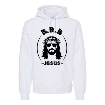 Brb Be Right Back Jesus Premium Hoodie