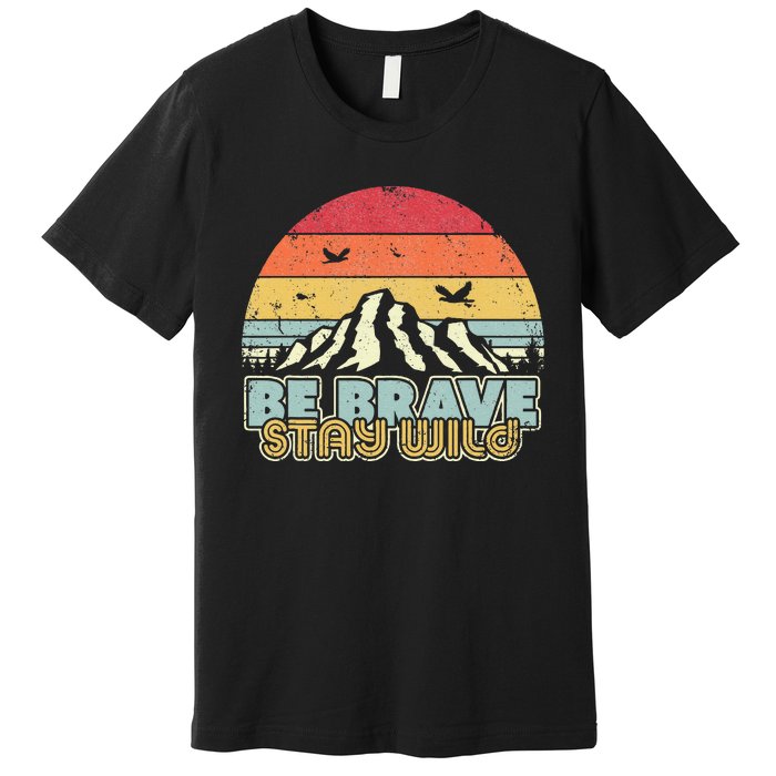 Be Brave Stay Wild Retro Style Outdoors Premium T-Shirt