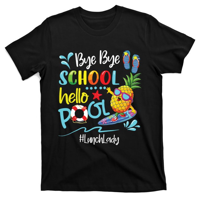 Bye Bye School Hello Pool Lunch Lady Last Day Of School Tee T-Shirt