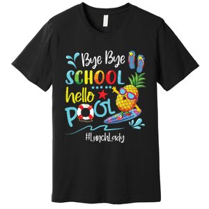 Bye Bye School Hello Pool Lunch Lady Last Day Of School Tee Premium T-Shirt