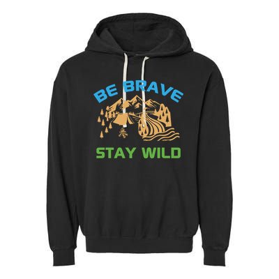 BE BRAVE STAY WILD Wilderness Nature Gift Camping Garment-Dyed Fleece Hoodie