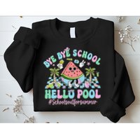 Bye Bye School Hello Pool Schools Out For Summer Teacher Sweatshirt