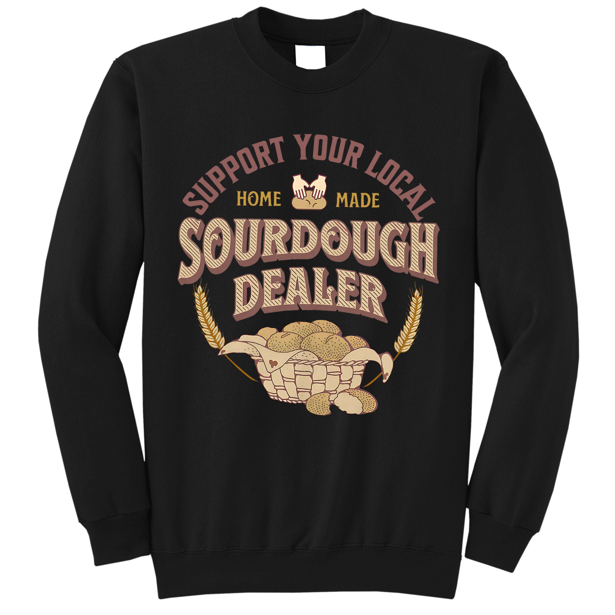 Bread Baker Support Your Local Sourdough Dealer Tall Sweatshirt
