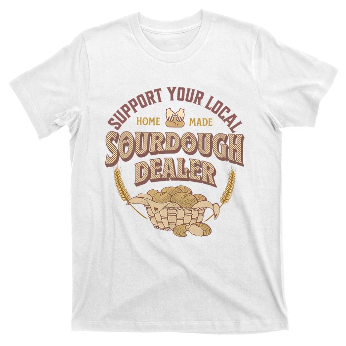 Bread Baker Support Your Local Sourdough Dealer T-Shirt