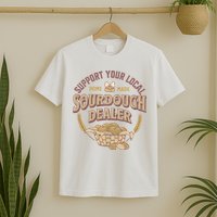 Bread Baker Support Your Local Sourdough Dealer T-Shirt
