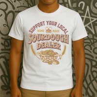 Bread Baker Support Your Local Sourdough Dealer T-Shirt