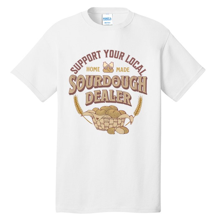 Bread Baker Support Your Local Sourdough Dealer Tall T-Shirt