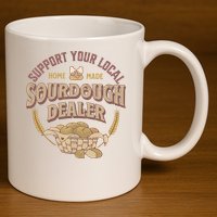 Bread Baker Support Your Local Sourdough Dealer 11oz C Handle Ceramic Mug